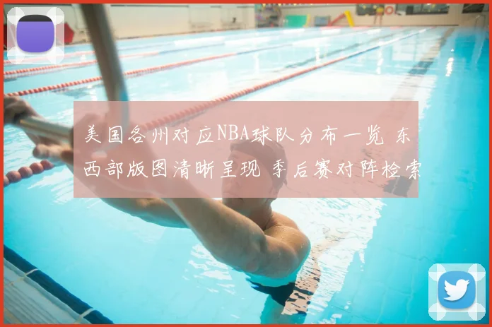 美国各州对应NBA球队分布一览 东西部版图清晰呈现 季后赛对阵检索更方便
