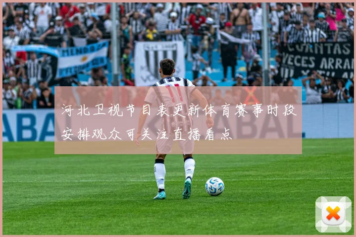河北卫视节目表更新体育赛事时段安排观众可关注直播看点